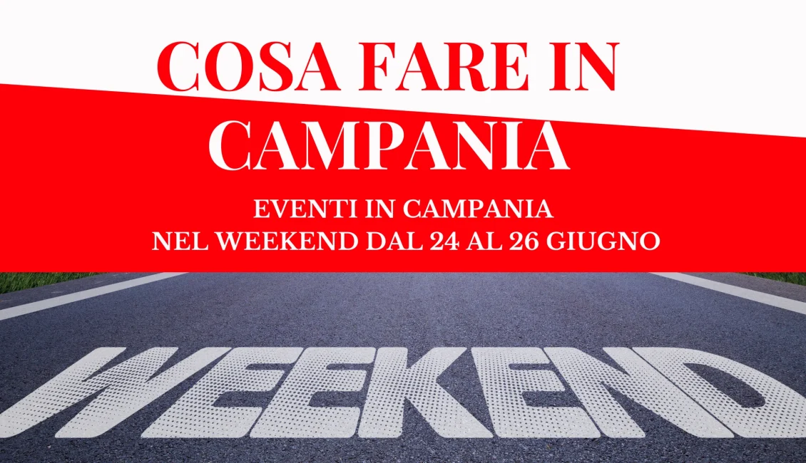 Cosa fare in Campania nel weekend dal 24 al 26 giugno Cosa Fare In Campania Nel Weekend Dal 24 Al 26 Giugno