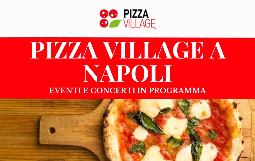 Pizza village a Napoli: eventi e concerti in programma Pizza village a Napoli: eventi e concerti in programma
