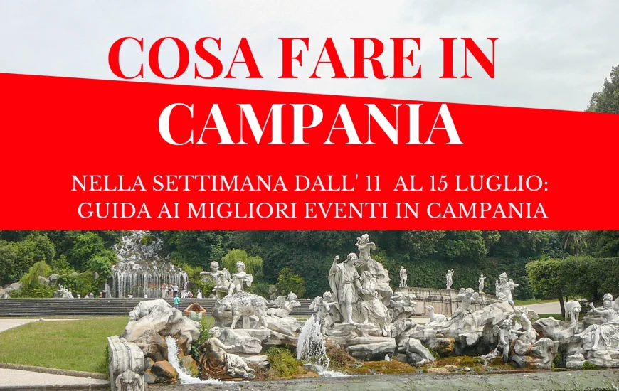 Cosa fare in Campania nella settimana dall’11 al 15 luglio Cosa fare in Campania nella settimana dall’11 al 15 luglio