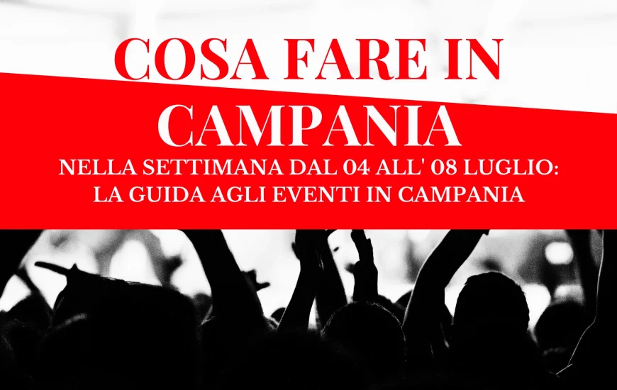 Cosa fare in Campania nella settimana dal 4 all’8 luglio Cosa fare in Campania nella settimana dal 4 all’8 luglio