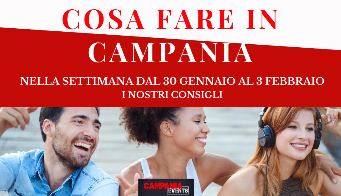 Cosa fare in Campania nella settimana dal 30 gennaio al 3 febbraio Cosa Fare In Campania Settimana 30 Gennaio 3 Febbraio
