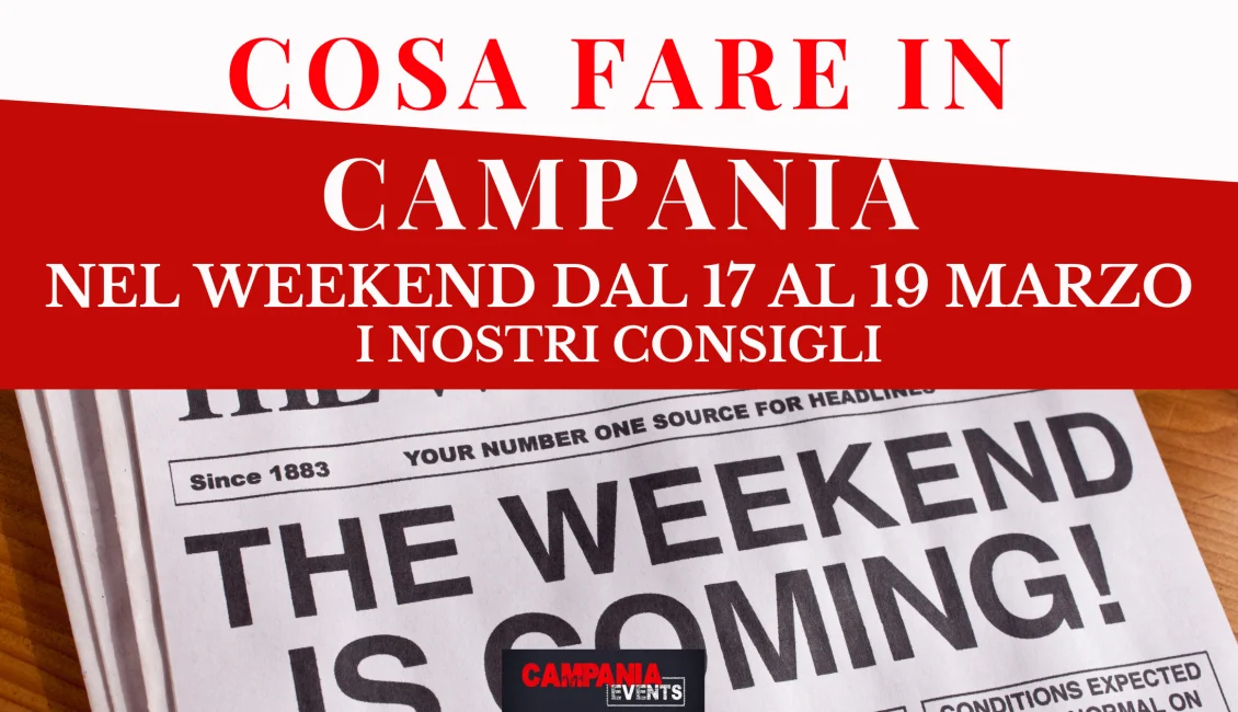 Cosa fare in Campania nel weekend dal 17 al 19 marzo Cosa Fare In Campania Nel Weekend Del 17 Al 19 Marzo
