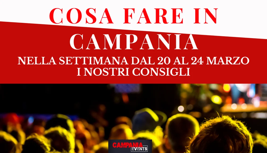 Cosa fare in Campania nella settimana dal 20 al 24 marzo 2023 Cosa Fare In Campania Settimana 20 24 Marzo