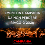 Eventi in Campania da non perdere a Maggio 2026