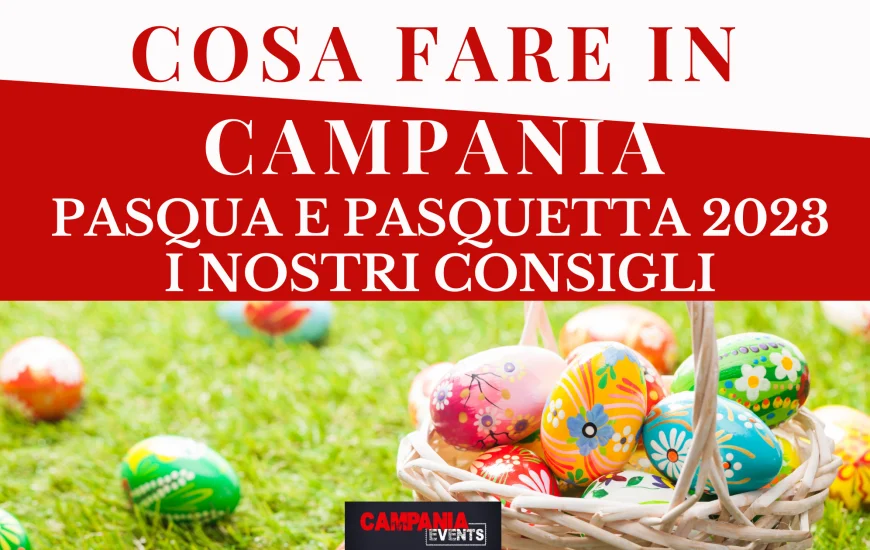Cosa fare in Campania a Pasqua e Pasquetta 2023 Cosa fare in Campania a Pasqua e Pasquetta 2023