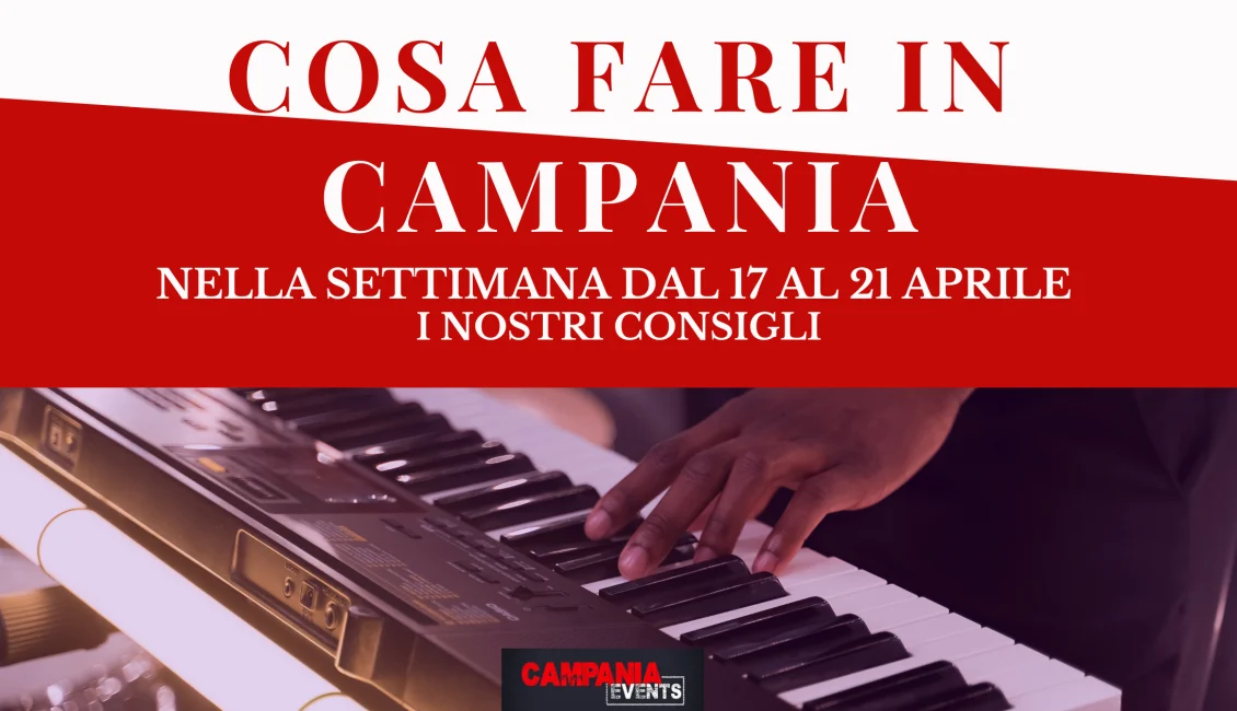 Cosa fare in Campania nella settimana dal 17 al 21 aprile 2023 Eventi Gratuiti In Campania