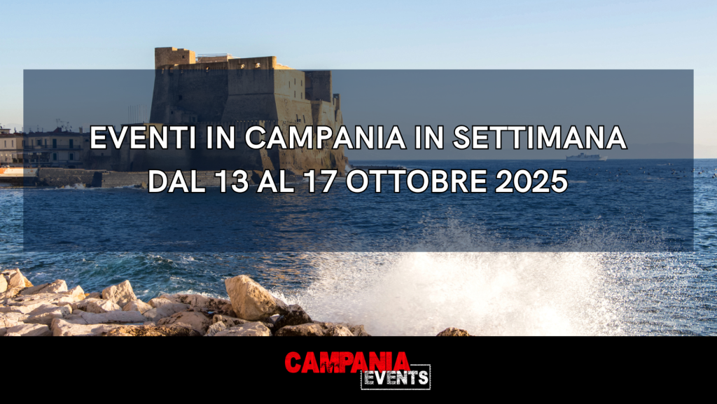 Eventi in Campania Settimana: Cosa fare dal 13 al 17 ottobre 2025