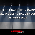 Cosa fare a Napoli e in Campania nel Weekend dal 03 al 05 ottobre 2025