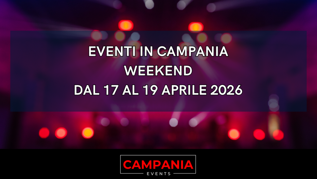 Eventi in Campania WEEKEND dal 17 al 19 aprile 2026
