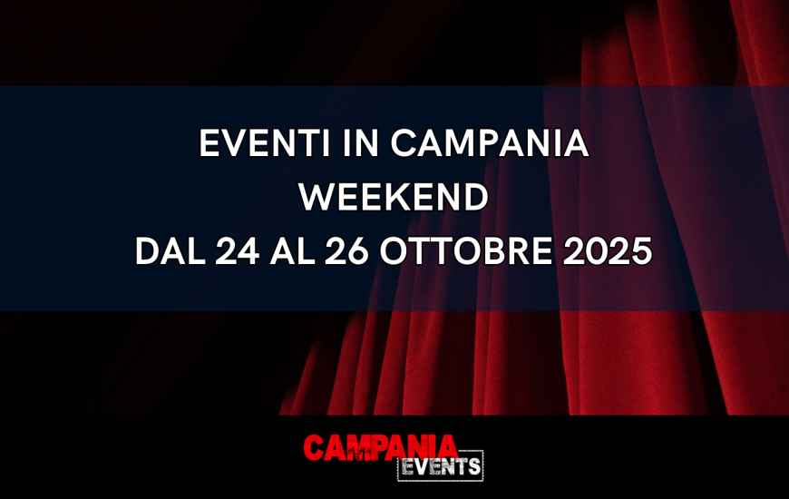 Eventi in Campania nel Weekend dal 24 al 26 ottobre 2025 Eventi in Campania nel Weekend dal 24 al 26 ottobre 2025