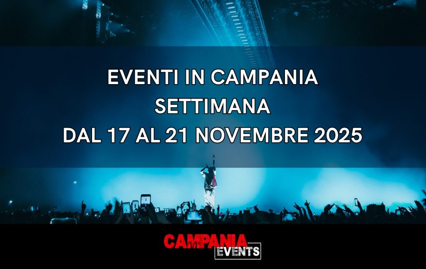 Eventi in Campania: cosa fare a Napoli e in Campania nella settimana dal 17 al 21 novembre 2025 Eventi in Campania: cosa fare a Napoli e in Campania nella settimana dal 17 al 21 novembre 2025
