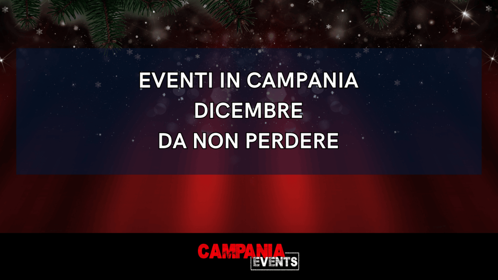 Eventi in Campania Dicembre 2025 da non perdere